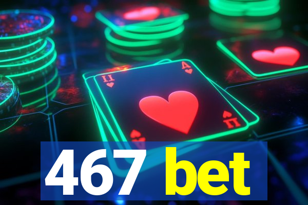 467 bet